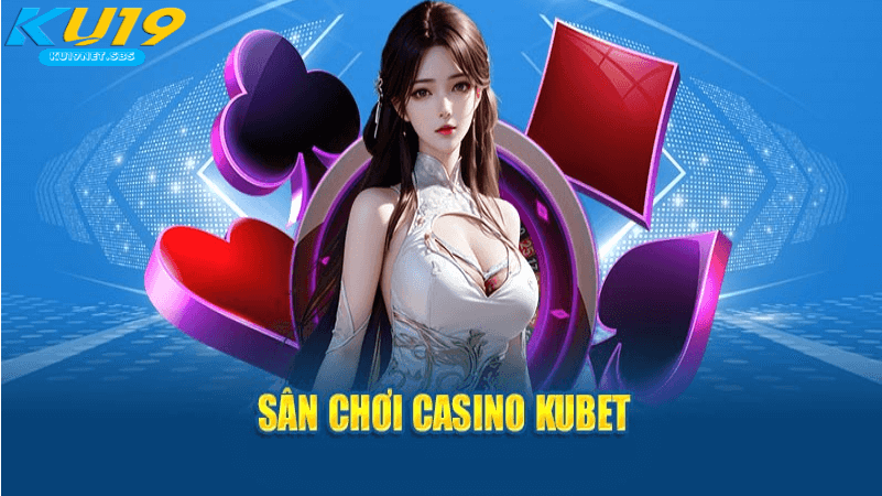 Hiểu rõ về Casino Kubet